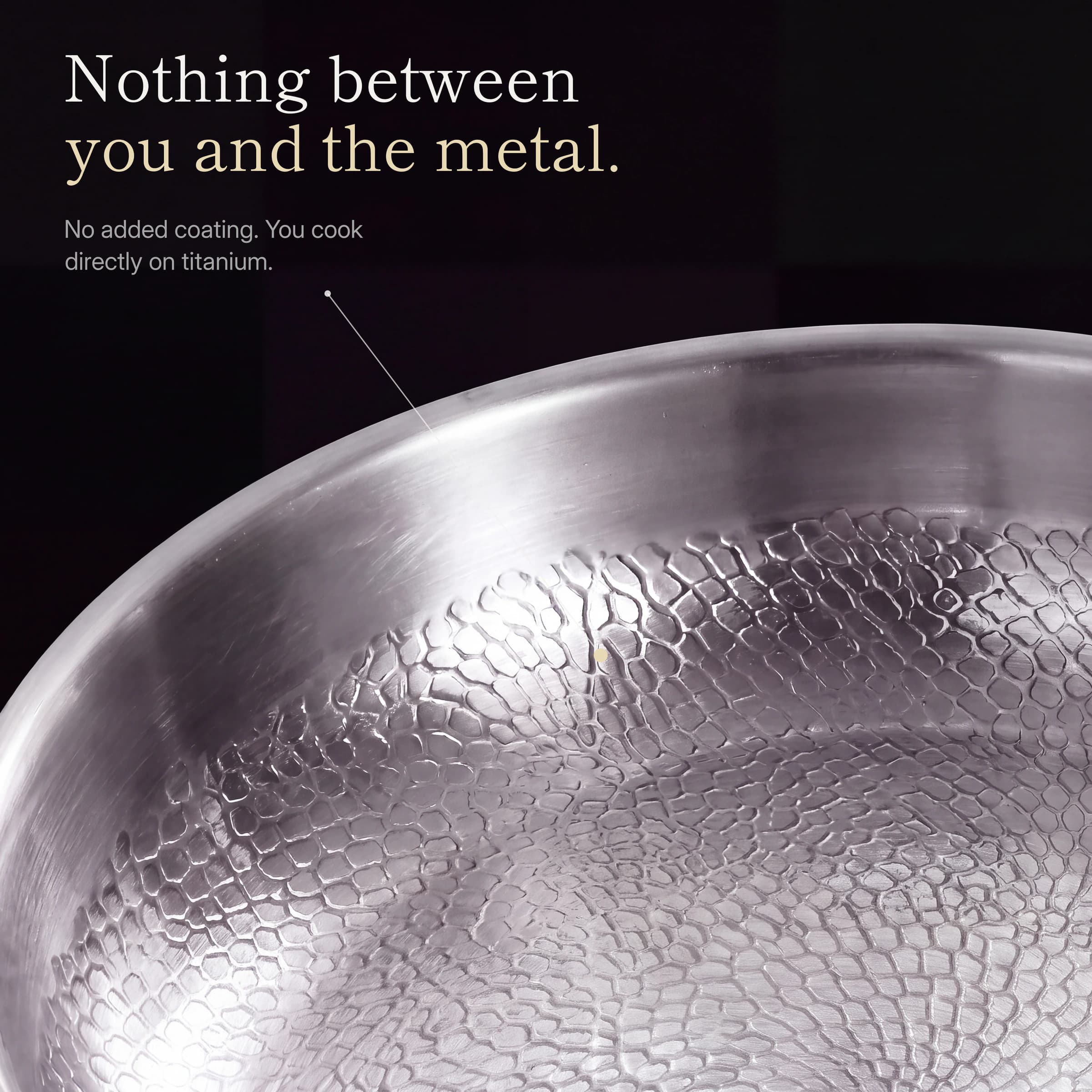 Nothing between you and the metal: no added coating
