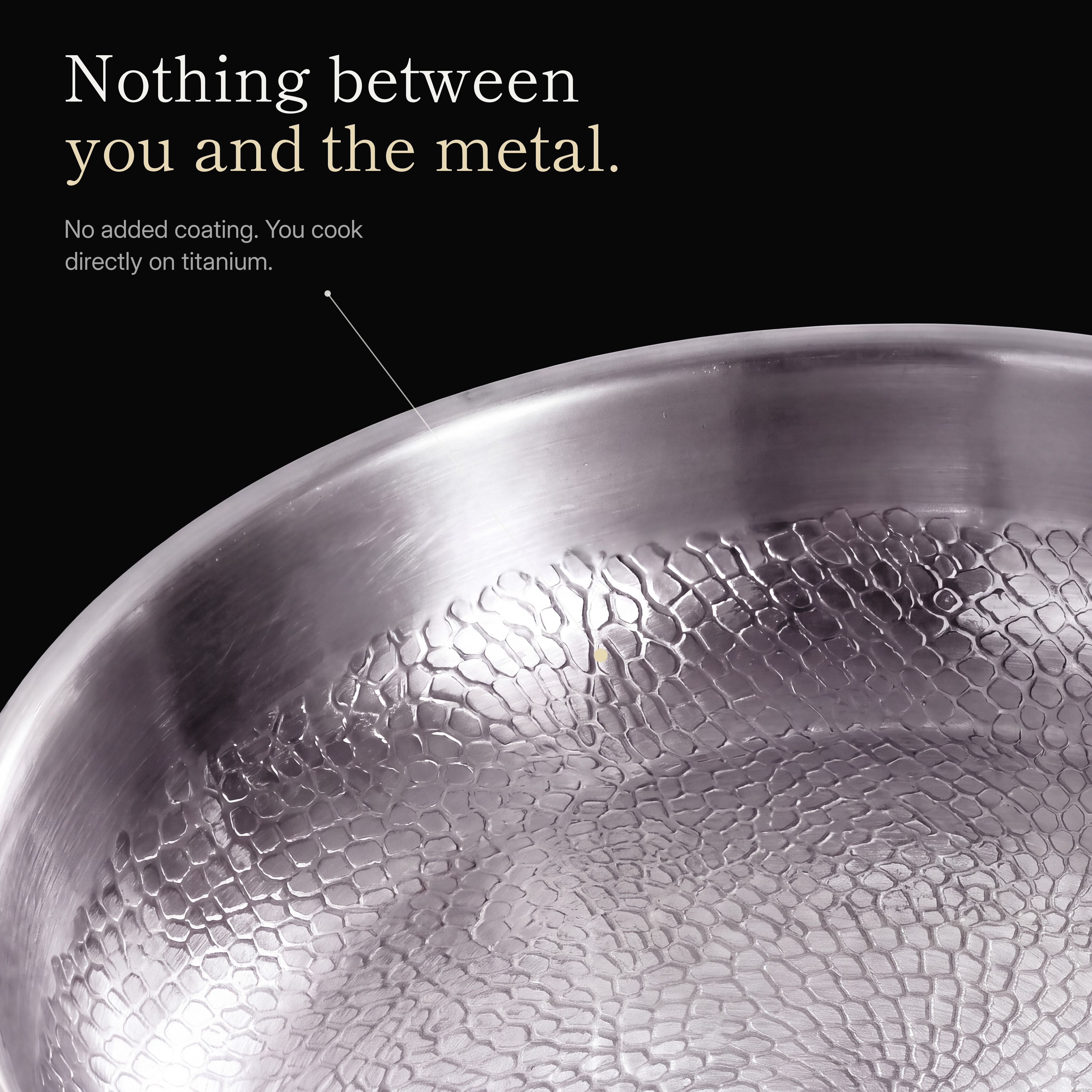 Nothing between you and the metal: no added coating
